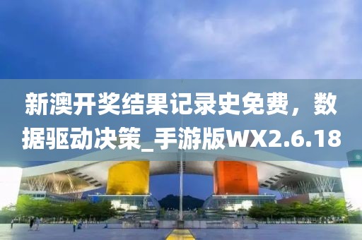 新澳开奖结果记录史免费，数据驱动决策_手游版WX2.6.18