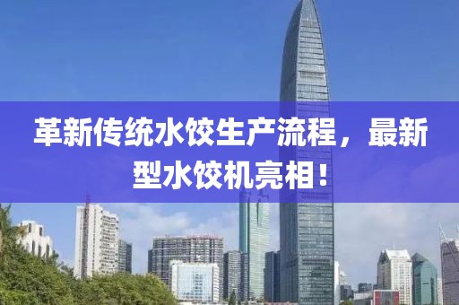 革新传统水饺生产流程，最新型水饺机亮相！