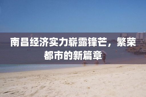 南昌经济实力崭露锋芒，繁荣都市的新篇章