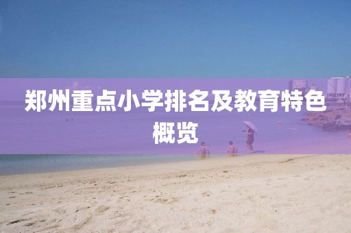 郑州重点小学排名及教育特色概览