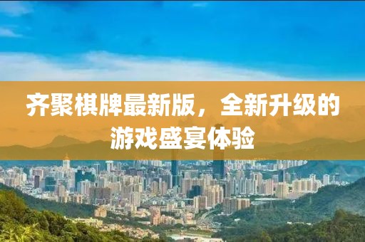 齐聚棋牌最新版，全新升级的游戏盛宴体验