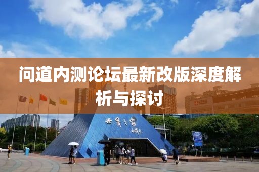 问道内测论坛最新改版深度解析与探讨