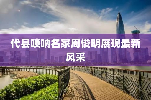 代县唢呐名家周俊明展现最新风采