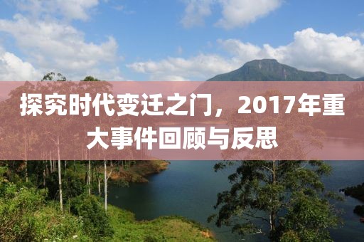 探究时代变迁之门，2017年重大事件回顾与反思