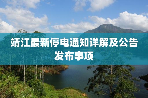 靖江最新停电通知详解及公告发布事项