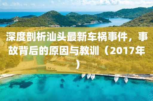 深度剖析汕头最新车祸事件，事故背后的原因与教训（2017年）