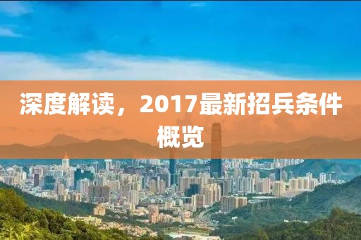 深度解读，2017最新招兵条件概览