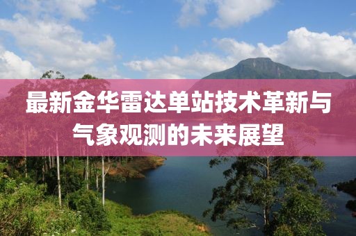 最新金华雷达单站技术革新与气象观测的未来展望