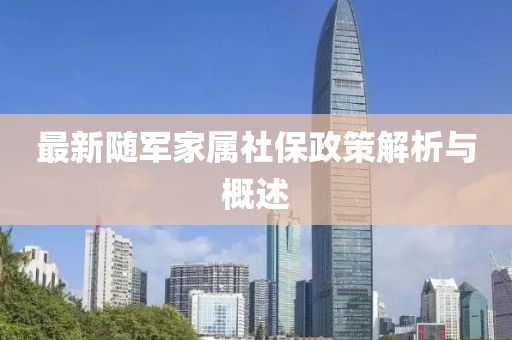 最新随军家属社保政策解析与概述