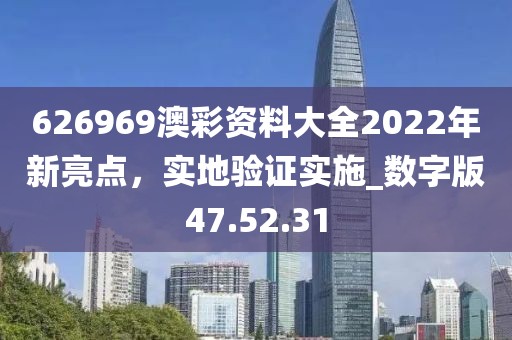 626969澳彩资料大全2022年新亮点，实地验证实施_数字版47.52.31