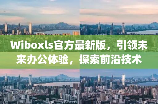 Wiboxls官方最新版，引领未来办公体验，探索前沿技术