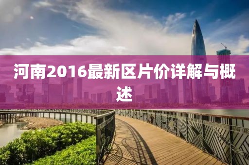 河南2016最新区片价详解与概述