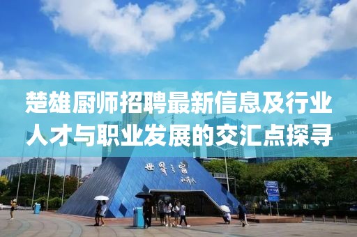 楚雄厨师招聘最新信息及行业人才与职业发展的交汇点探寻