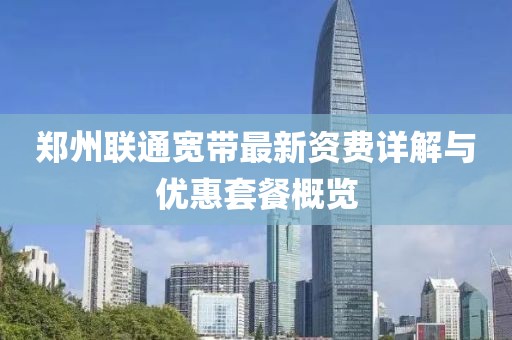 郑州联通宽带最新资费详解与优惠套餐概览