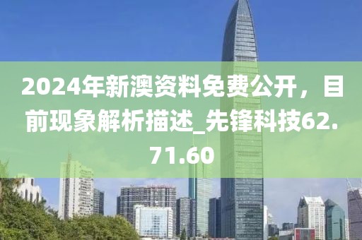 2024年新澳资料免费公开，目前现象解析描述_先锋科技62.71.60