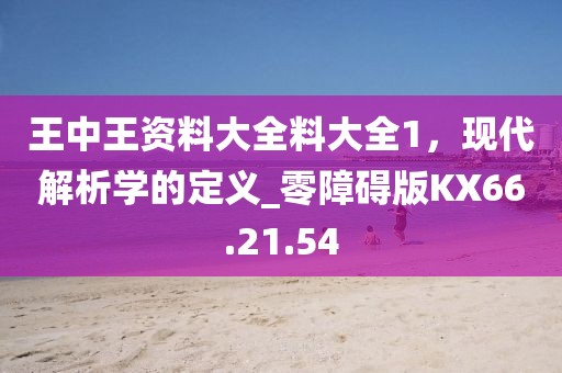 王中王资料大全料大全1，现代解析学的定义_零障碍版KX66.21.54