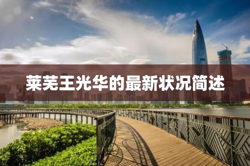 莱芜王光华的最新状况简述