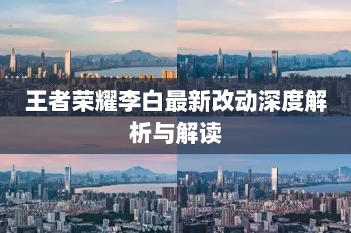 王者荣耀李白最新改动深度解析与解读