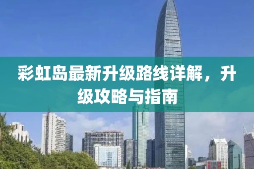 彩虹岛最新升级路线详解，升级攻略与指南