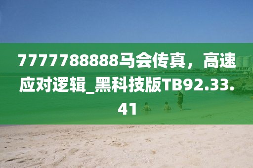 7777788888马会传真，高速应对逻辑_黑科技版TB92.33.41
