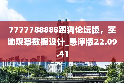 7777788888跑狗论坛版，实地观察数据设计_悬浮版22.09.41