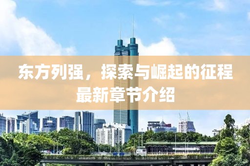 东方列强，探索与崛起的征程最新章节介绍