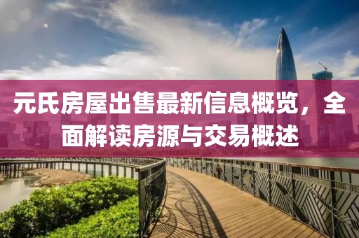 元氏房屋出售最新信息概览，全面解读房源与交易概述