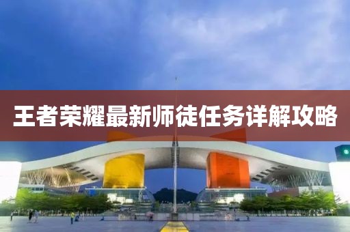 王者荣耀最新师徒任务详解攻略