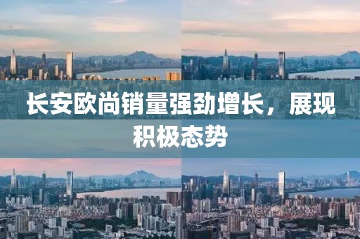 长安欧尚销量强劲增长，展现积极态势