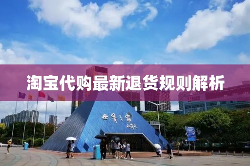 淘宝代购最新退货规则解析