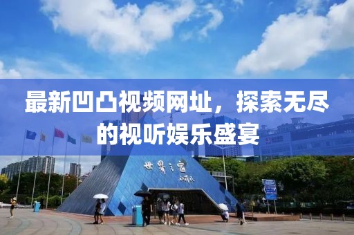 最新凹凸视频网址，探索无尽的视听娱乐盛宴