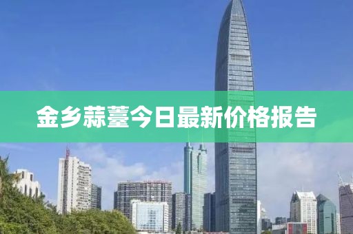 金乡蒜薹今日最新价格报告