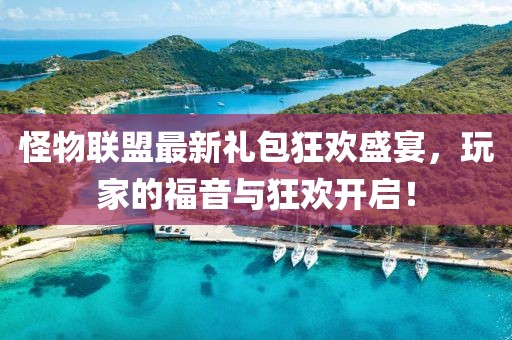 怪物联盟最新礼包狂欢盛宴，玩家的福音与狂欢开启！