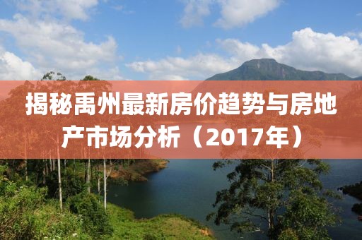 揭秘禹州最新房价趋势与房地产市场分析（2017年）