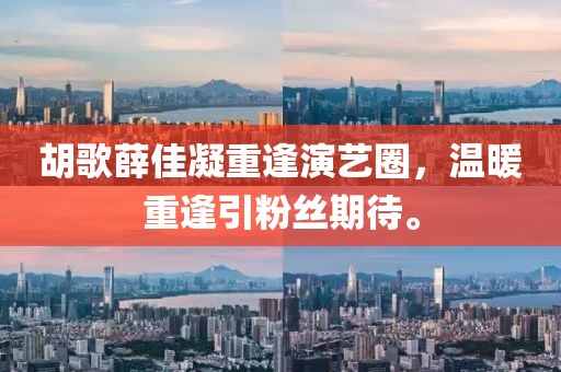 胡歌薛佳凝重逢演艺圈，温暖重逢引粉丝期待。