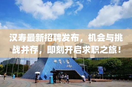 汉寿最新招聘发布，机会与挑战并存，即刻开启求职之旅！