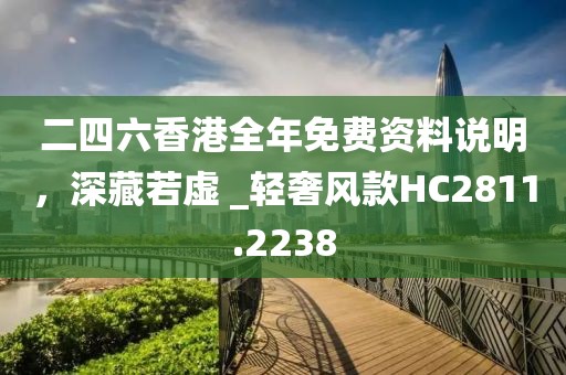 二四六香港全年免费资料说明，深藏若虚 _轻奢风款HC2811.2238