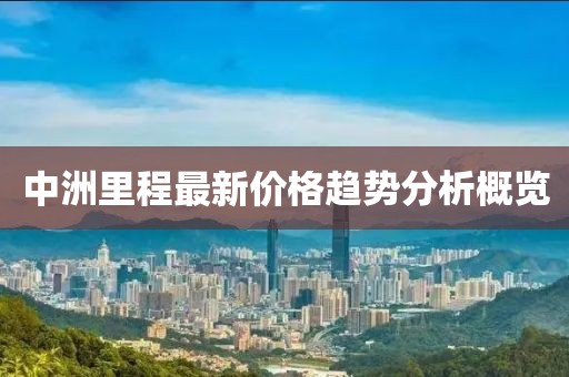 中洲里程最新价格趋势分析概览