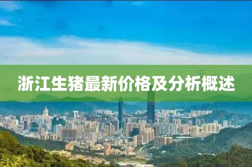 浙江生猪最新价格及分析概述