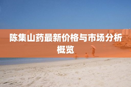 陈集山药最新价格与市场分析概览