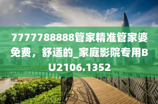 7777788888管家精准管家婆免费，舒适的_家庭影院专用BU2106.1352