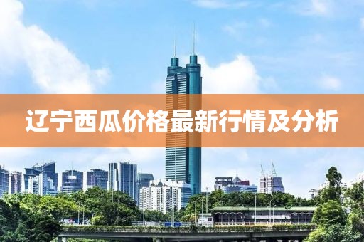 辽宁西瓜价格最新行情及分析