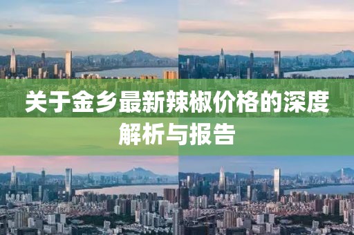 关于金乡最新辣椒价格的深度解析与报告