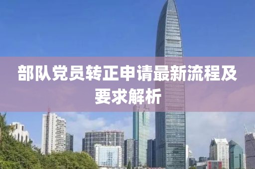 部队党员转正申请最新流程及要求解析