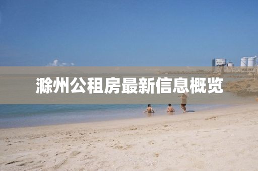 滁州公租房最新信息概览