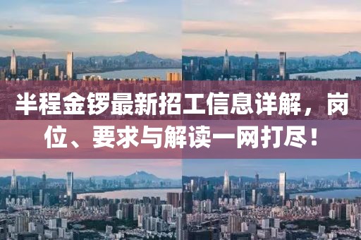 半程金锣最新招工信息详解，岗位、要求与解读一网打尽！
