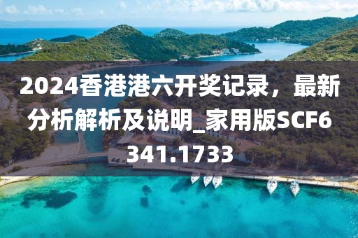 2024香港港六开奖记录，最新分析解析及说明_家用版SCF6341.1733