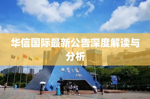 华信国际最新公告深度解读与分析