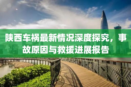 陕西车祸最新情况深度探究，事故原因与救援进展报告