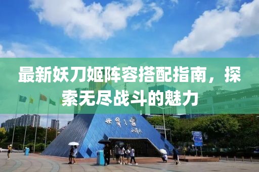 最新妖刀姬阵容搭配指南，探索无尽战斗的魅力